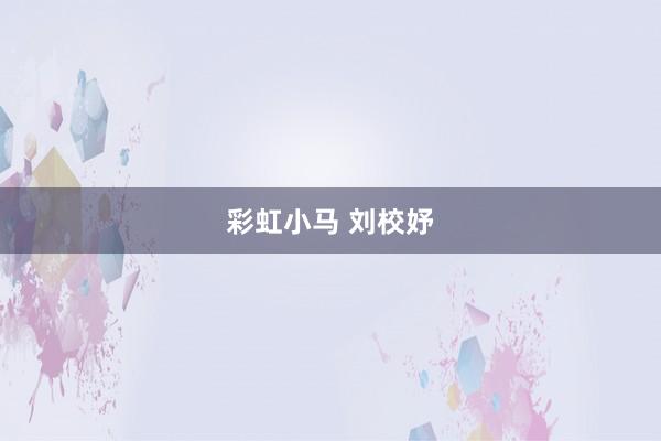 彩虹小马 刘校妤